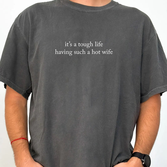 It’s a Tough Life Having Such a Hot Wife Shirt