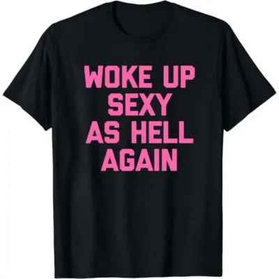 Alternative view of Funny "Woke Up Sexy As Hell Again" Graphic Tee, Sweatshirt & Hoodie
