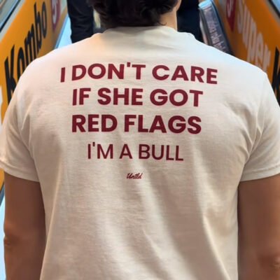 Funny Graphic Tee with “I Don’t Care If She Got Red Flags, I’m a Bull” Print