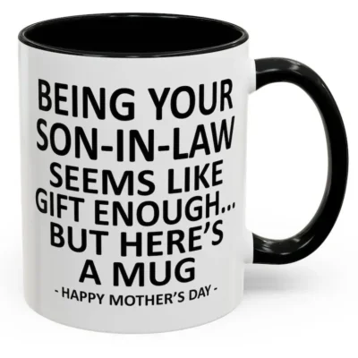 Being Your Son-In-Law is Gift Enough - Mother's Day Gift Accent Coffee Mug