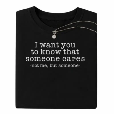 I want you to know that someone cares Tee
