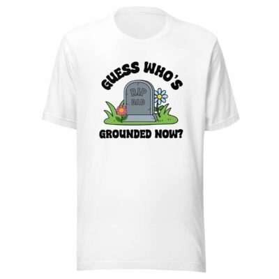 Guess Who's Grounded Now Dad T-Shirt