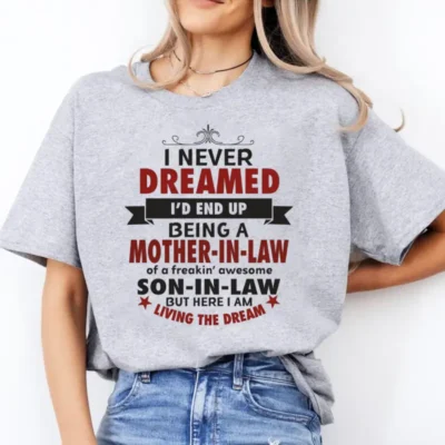Alternative view of Funny Statement T-Shirt with "I NEVER DREAMED I'D END UP BEING A MOTHER-IN-LAW of a freakin' awesome SON-IN-LAW BUT HERE I AM LIVING THE DREAM"